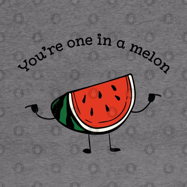 You're one in a melon funny fruit pun by atomguy